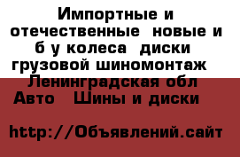 Импортные и отечественные, новые и б/у колеса, диски, грузовой шиномонтаж - Ленинградская обл. Авто » Шины и диски   